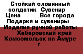 Стойкий оловянный солдатик. Сувенир. › Цена ­ 800 - Все города Подарки и сувениры » Изделия ручной работы   . Хабаровский край,Комсомольск-на-Амуре г.